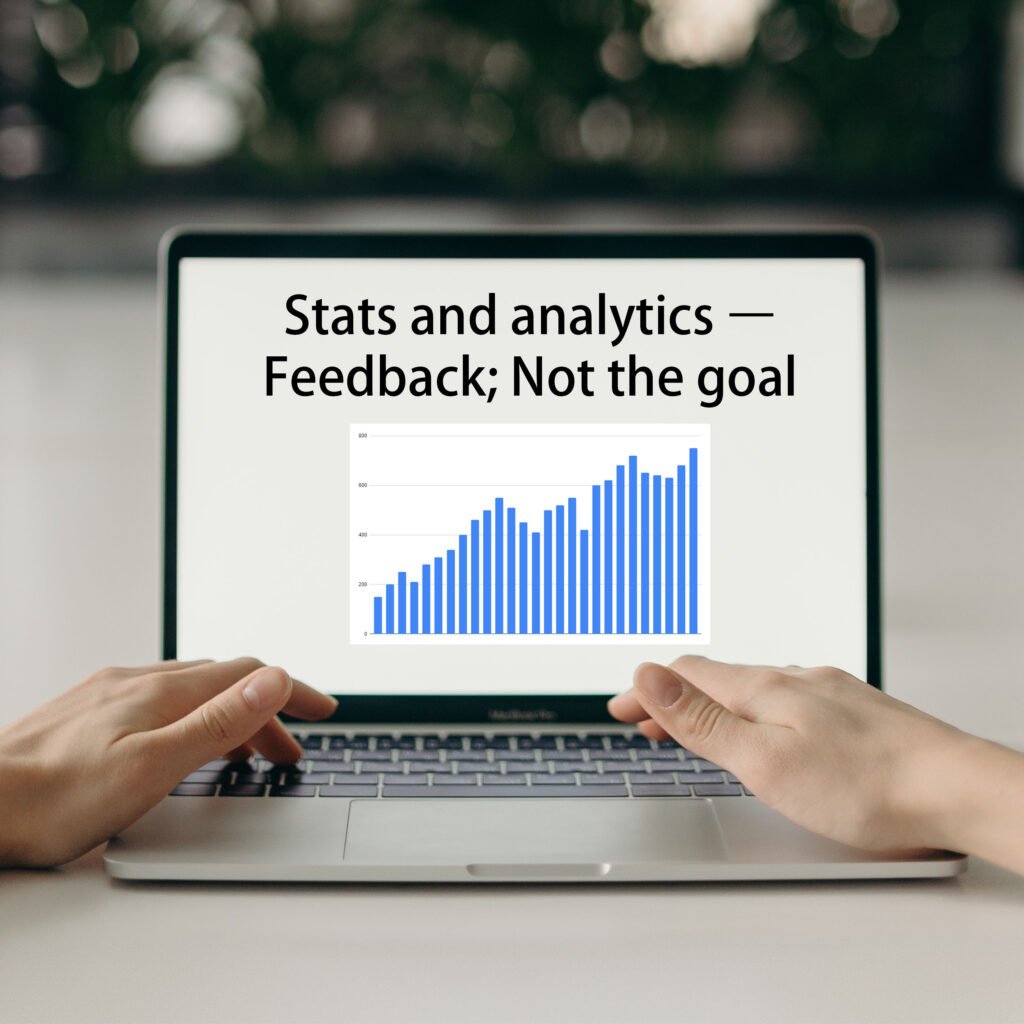 Stats and analytics – Feedback; Not the goal