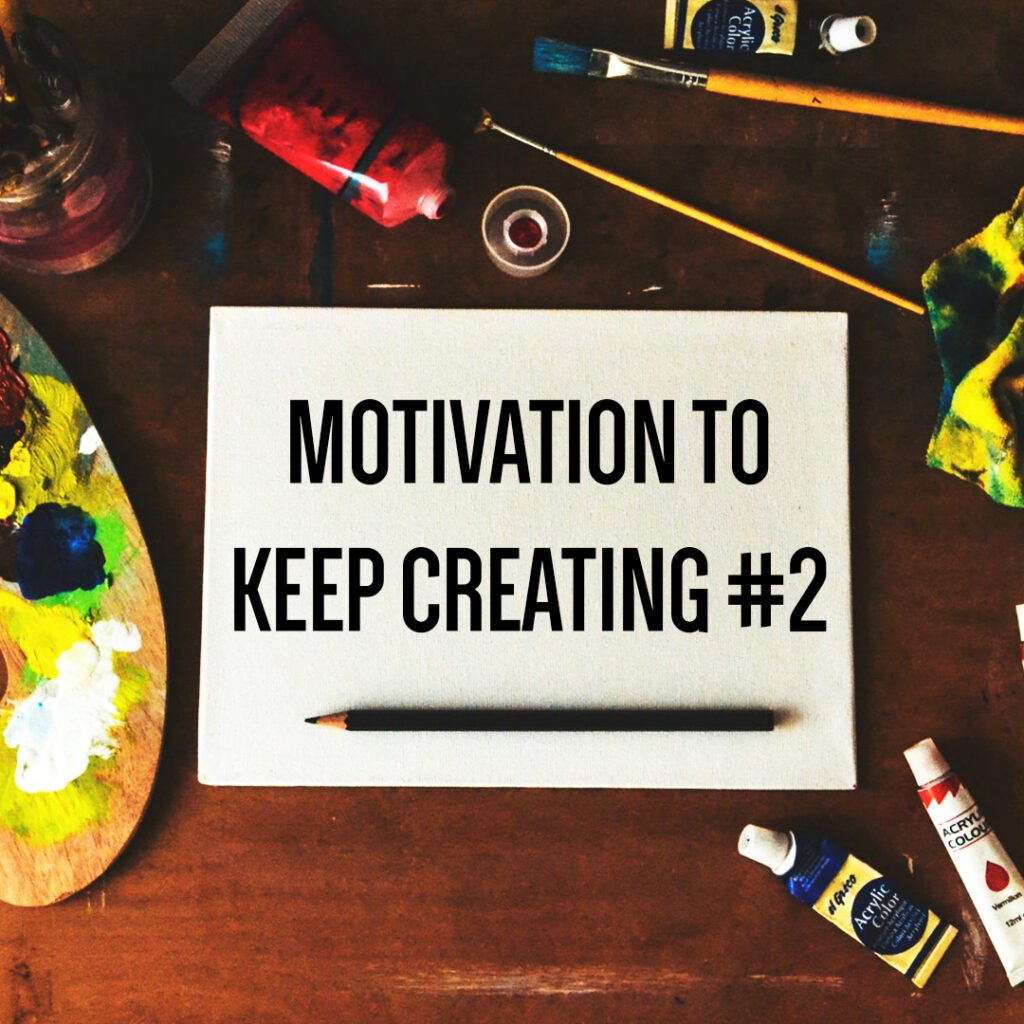Creative inspiration – Motivation to keep creating #2